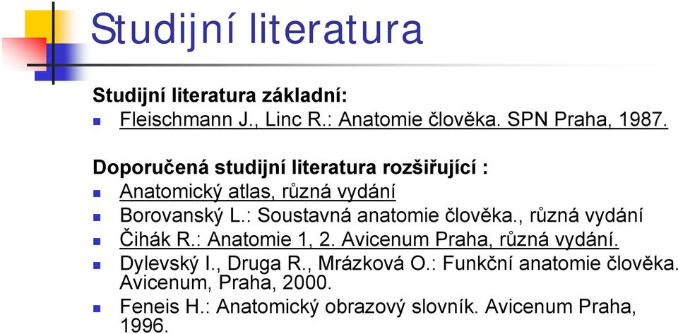 : Soustavná anatomie člověka., různá vydání Čihák R.: Anatomie 1, 2. Avicenum Praha, různá vydání. Dylevský I.