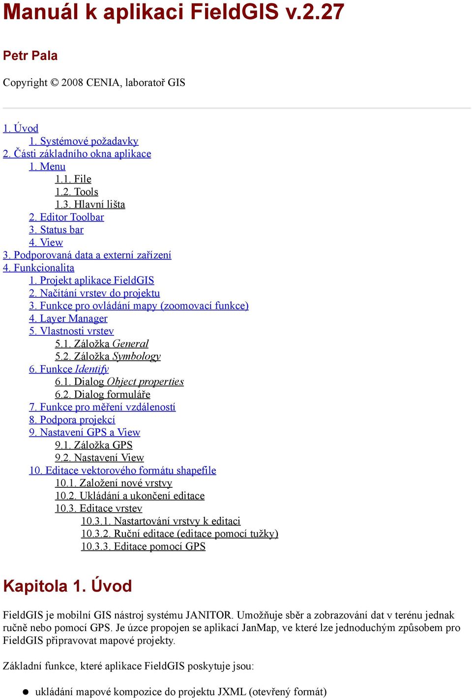 Funkce pro ovládání mapy (zoomovací funkce) 4. Layer Manager 5. Vlastnosti vrstev 5.1. Záložka General 5.2. Záložka Symbology 6. Funkce Identify 6.1. Dialog Object properties 6.2. Dialog formuláře 7.