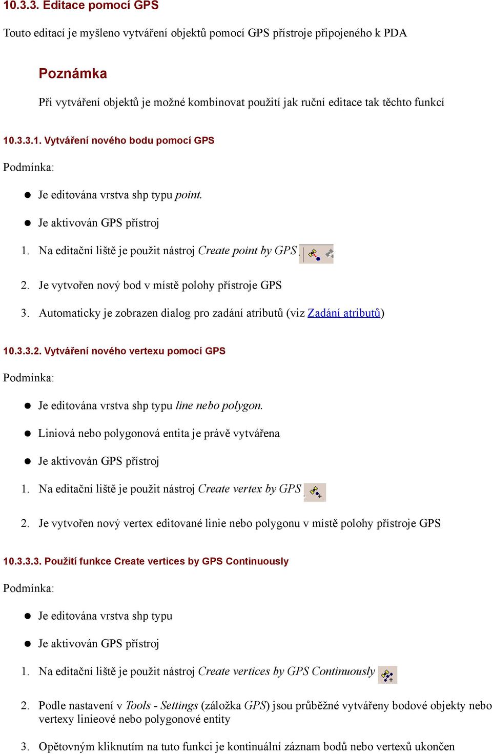 Je vytvořen nový bod v místě polohy přístroje GPS 3. Automaticky je zobrazen dialog pro zadání atributů (viz Zadání atributů) 10.3.3.2.