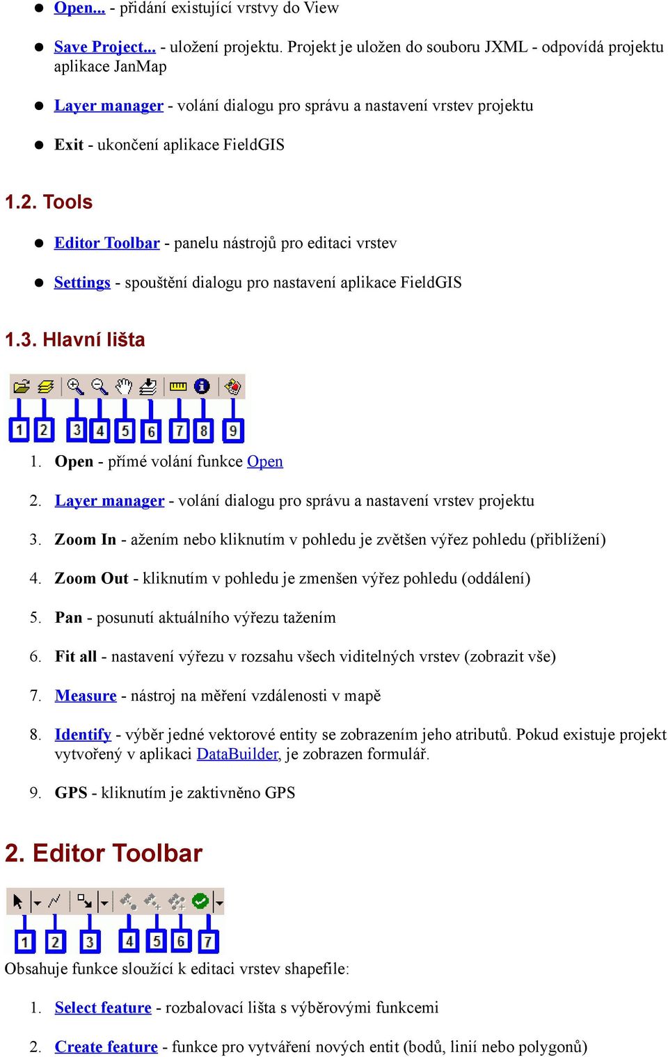 Tools Editor Toolbar - panelu nástrojů pro editaci vrstev Settings - spouštění dialogu pro nastavení aplikace FieldGIS 1.3. Hlavní lišta 1. Open - přímé volání funkce Open 2.