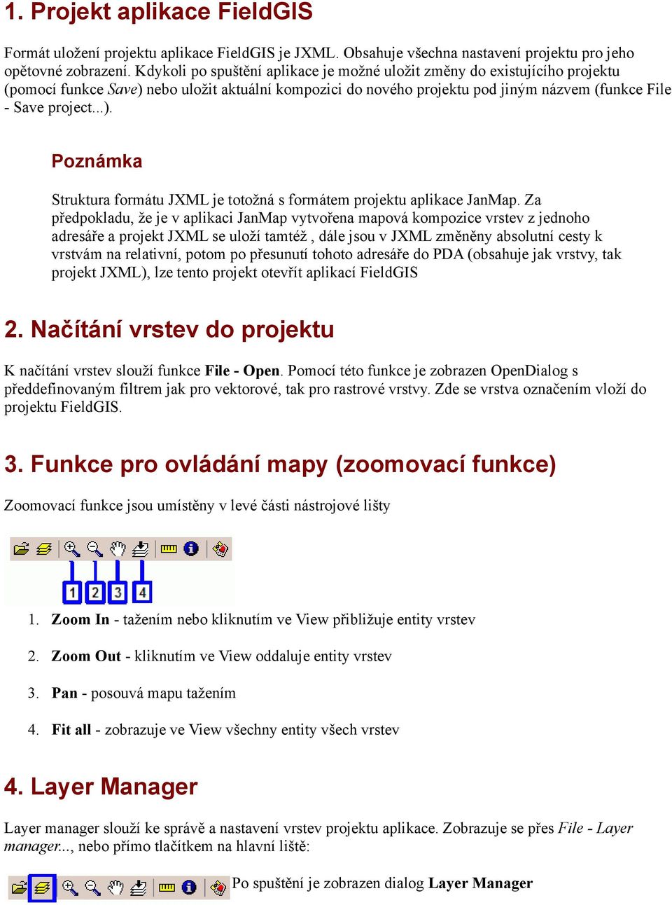 Za předpokladu, že je v aplikaci JanMap vytvořena mapová kompozice vrstev z jednoho adresáře a projekt JXML se uloží tamtéž, dále jsou v JXML změněny absolutní cesty k vrstvám na relativní, potom po