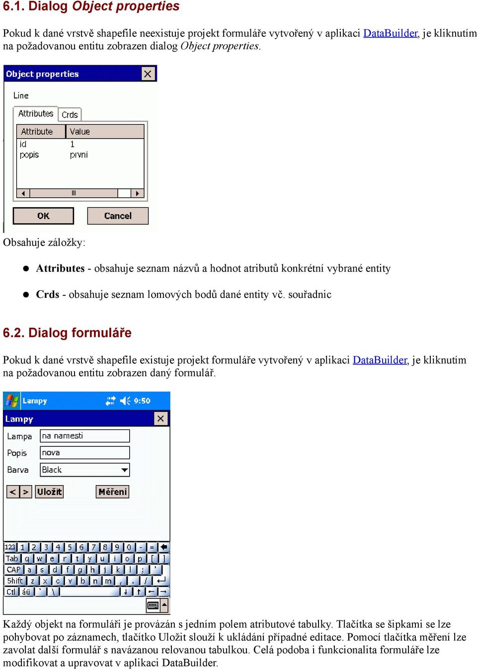Dialog formuláře Pokud k dané vrstvě shapefile existuje projekt formuláře vytvořený v aplikaci DataBuilder, je kliknutím na požadovanou entitu zobrazen daný formulář.