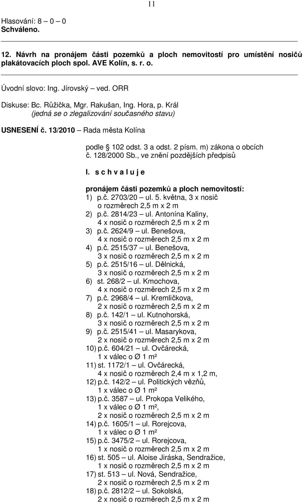 , ve znění I. s c h v a l u j e pronájem části pozemků a ploch nemovitostí: 1) p.č. 2703/20 ul. 5. května, 3 x nosič o rozměrech 2,5 m x 2 m 2) p.č. 2814/23 ul.