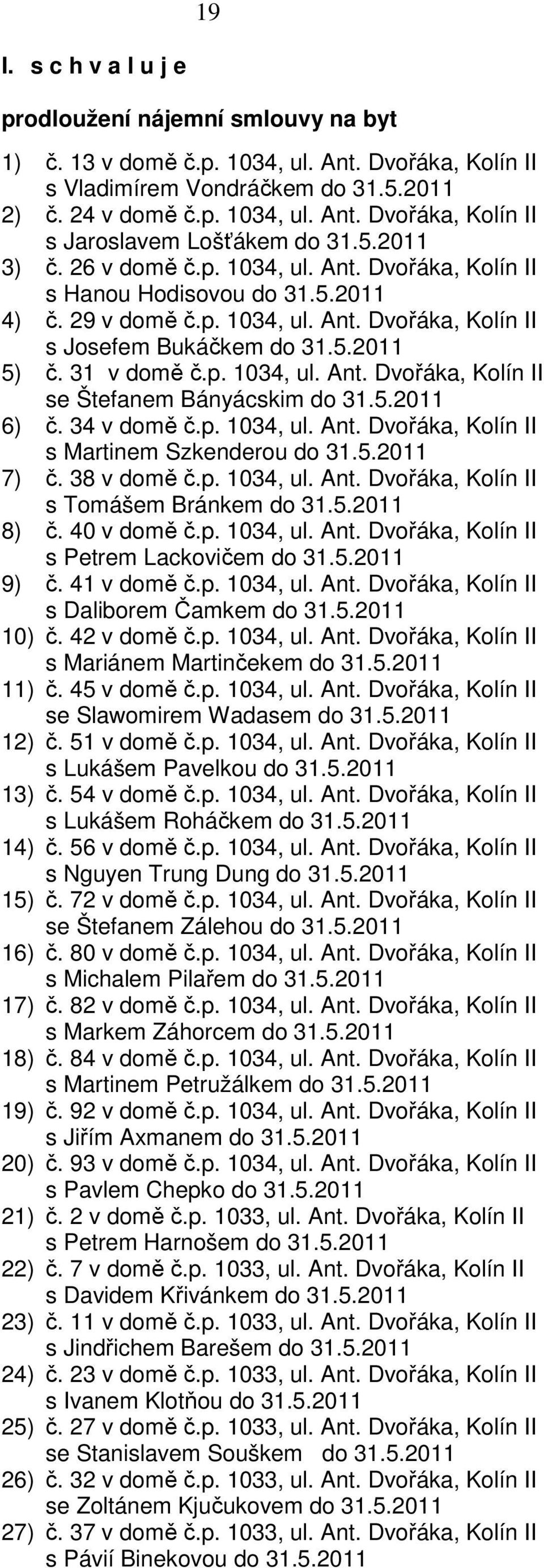 5.2011 6) č. 34 v domě č.p. 1034, ul. Ant. Dvořáka, Kolín II s Martinem Szkenderou do 31.5.2011 7) č. 38 v domě č.p. 1034, ul. Ant. Dvořáka, Kolín II s Tomášem Bránkem do 31.5.2011 8) č. 40 v domě č.