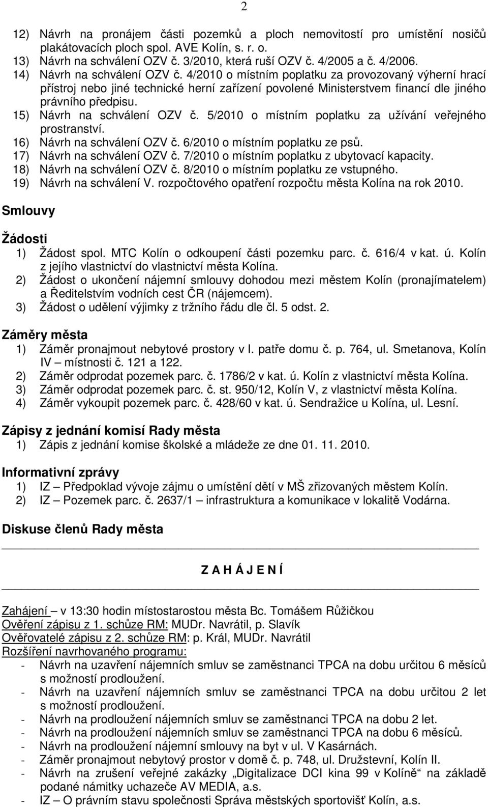 15) Návrh na schválení OZV č. 5/2010 o místním poplatku za užívání veřejného prostranství. 16) Návrh na schválení OZV č. 6/2010 o místním poplatku ze psů. 17) Návrh na schválení OZV č.