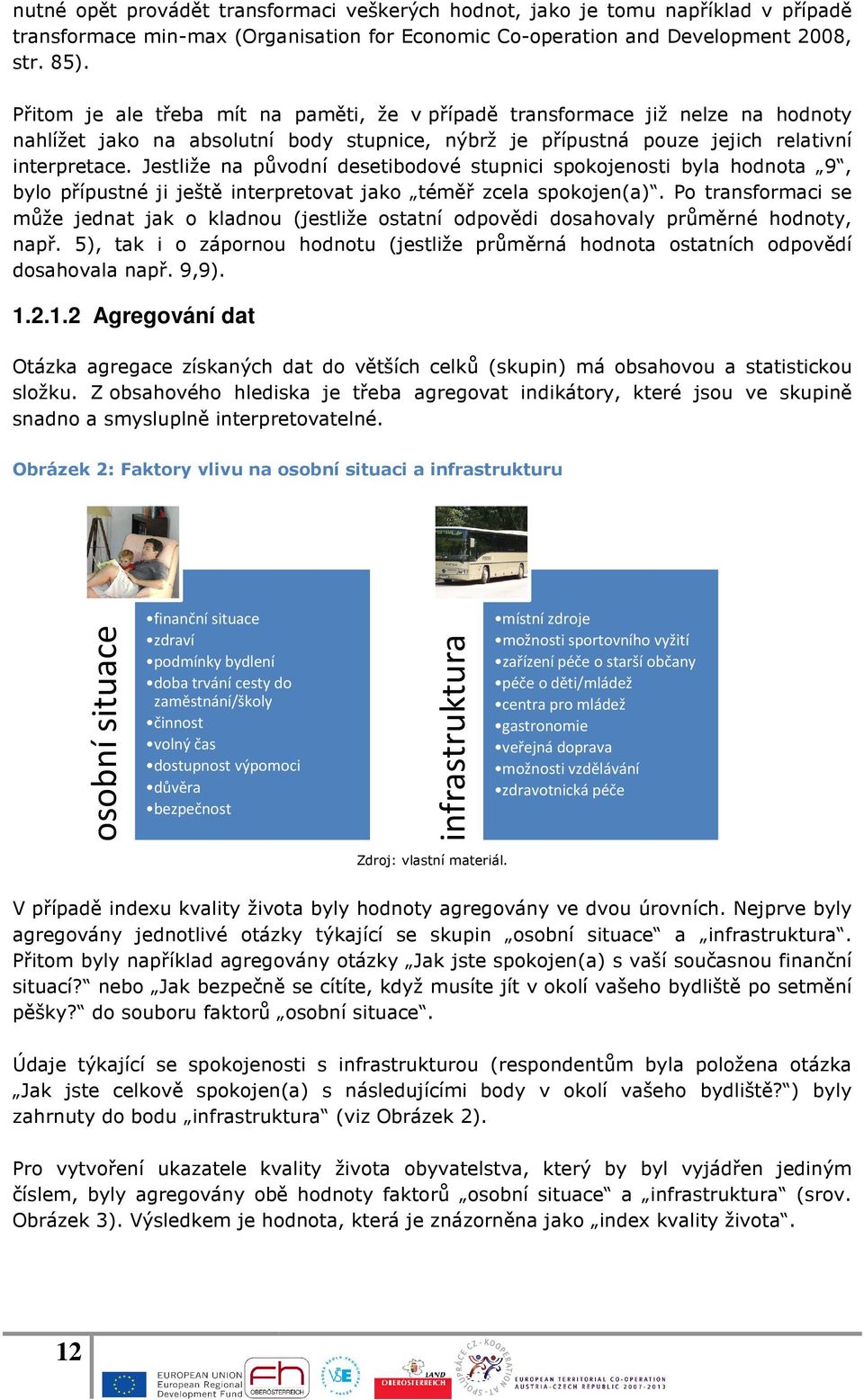 Jestliže na původní desetibodové stupnici spokojenosti byla hodnota 9, bylo přípustné ji ještě interpretovat jako téměř zcela spokojen(a).