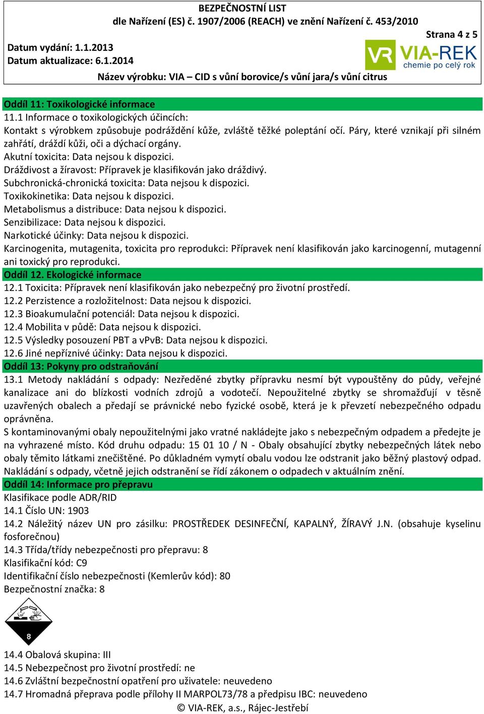 Subchronická-chronická toxicita: Data nejsou k dispozici. Toxikokinetika: Data nejsou k dispozici. Metabolismus a distribuce: Data nejsou k dispozici. Senzibilizace: Data nejsou k dispozici.