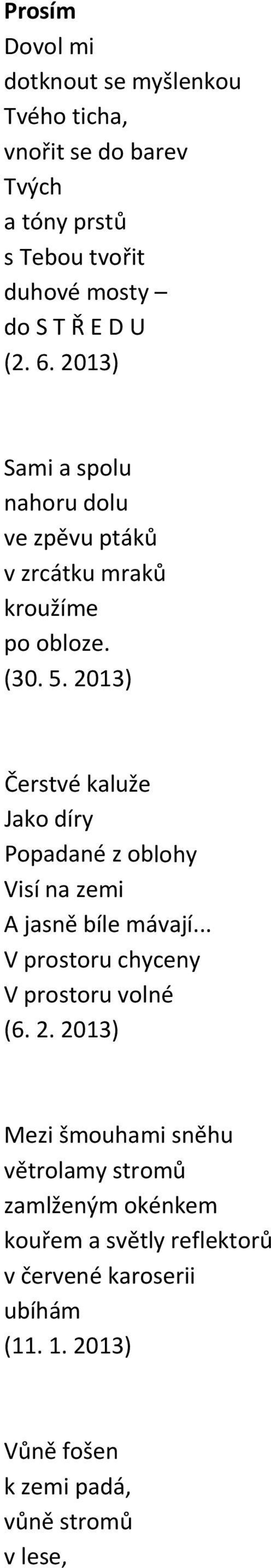 2013) Čerstvé kaluže Jako díry Popadané z oblohy Visí na zemi A jasně bíle mávají... V prostoru chyceny V prostoru volné (6. 2.