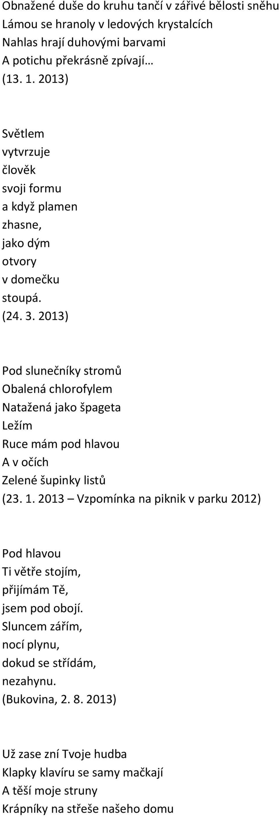 2013) Pod slunečníky stromů Obalená chlorofylem Natažená jako špageta Ležím Ruce mám pod hlavou A v očích Zelené šupinky listů (23. 1.