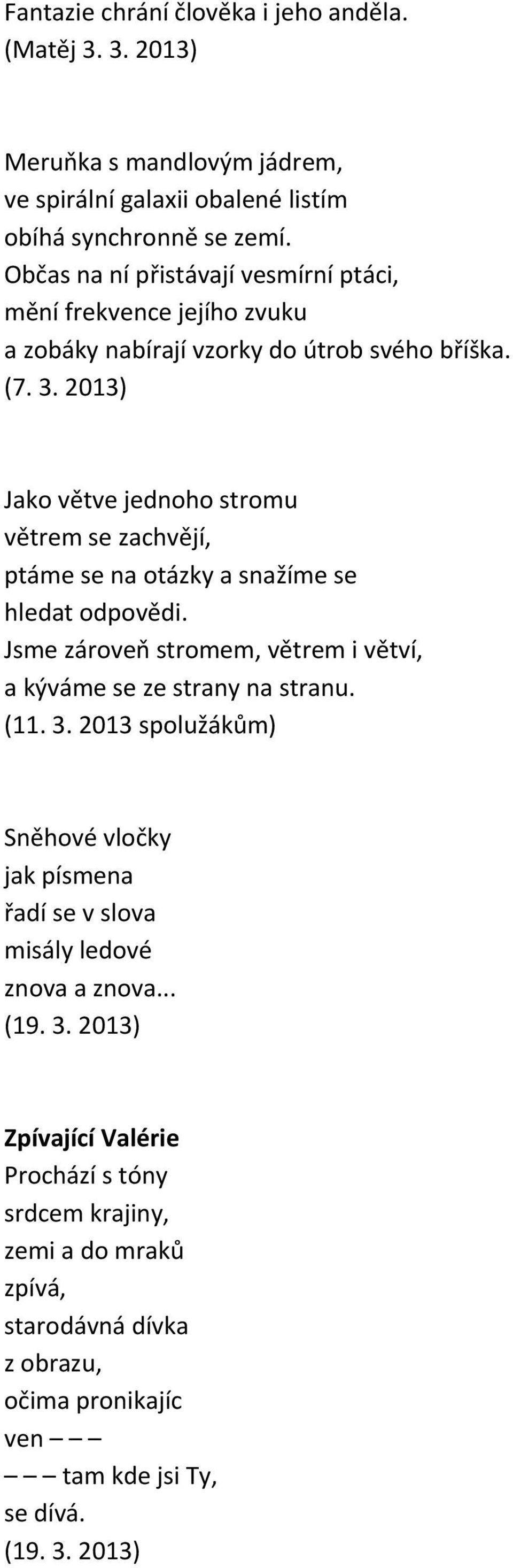 2013) Jako větve jednoho stromu větrem se zachvějí, ptáme se na otázky a snažíme se hledat odpovědi. Jsme zároveň stromem, větrem i větví, a kýváme se ze strany na stranu. (11. 3.