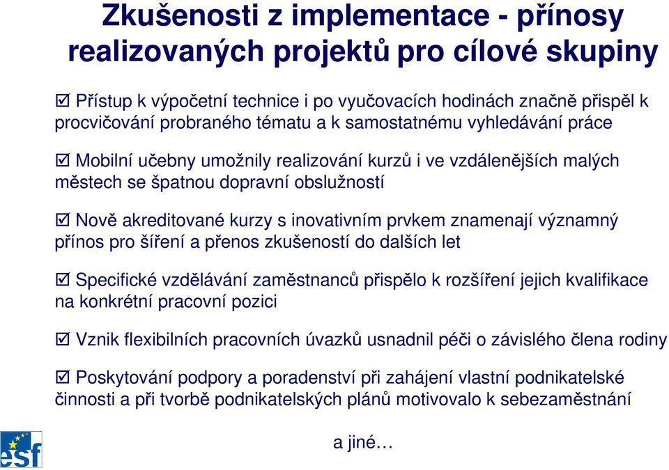 znamenají významný přínos pro šíření a přenos zkušeností do dalších let Specifické vzdělávání zaměstnanců přispělo k rozšíření jejich kvalifikace na konkrétní pracovní pozici Vznik