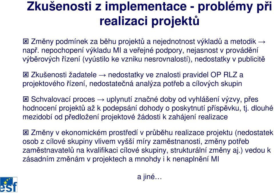 a projektového řízení, nedostatečná analýza potřeb a cílových skupin Schvalovací proces uplynutí značné doby od vyhlášení výzvy, přes hodnocení projektů až k podepsání dohody o poskytnutí příspěvku,