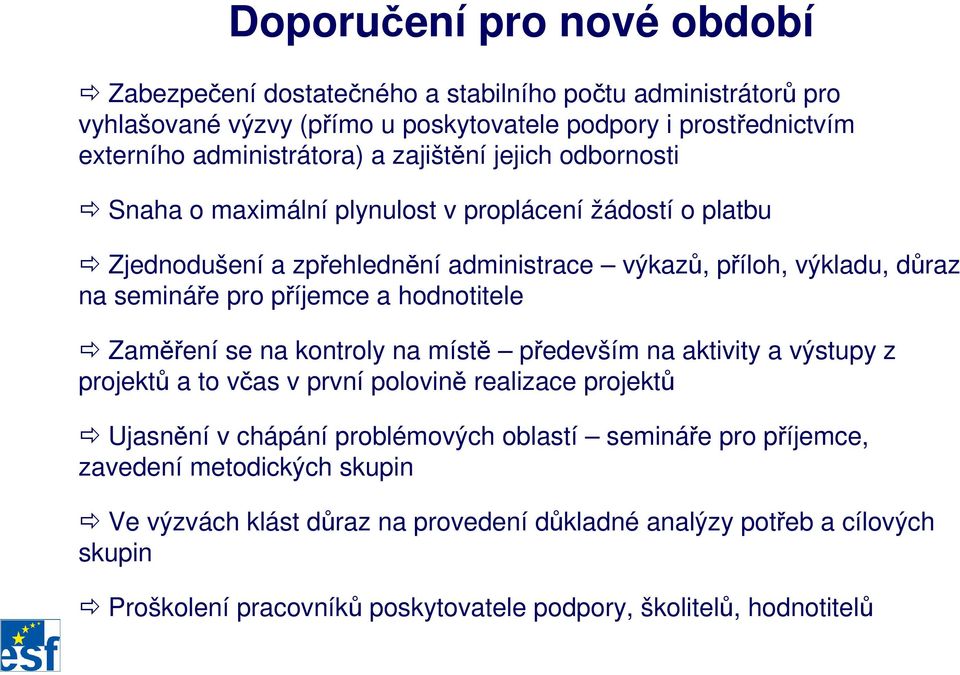 hodnotitele Zaměření se na kontroly na místě především na aktivity a výstupy z projektů a to včas v první polovině realizace projektů Ujasnění v chápání problémových oblastí semináře