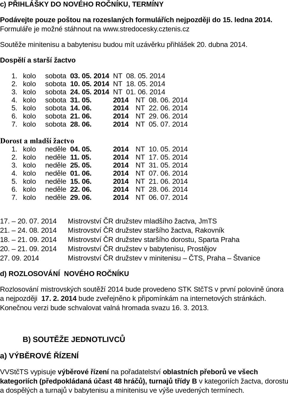 kolo sobota 24. 05. 2014 NT 01. 06. 2014 4. kolo sobota 31. 05. 2014 NT 08. 06. 2014 5. kolo sobota 14. 06. 2014 NT 22. 06. 2014 6. kolo sobota 21. 06. 2014 NT 29. 06. 2014 7. kolo sobota 28. 06. 2014 NT 05.