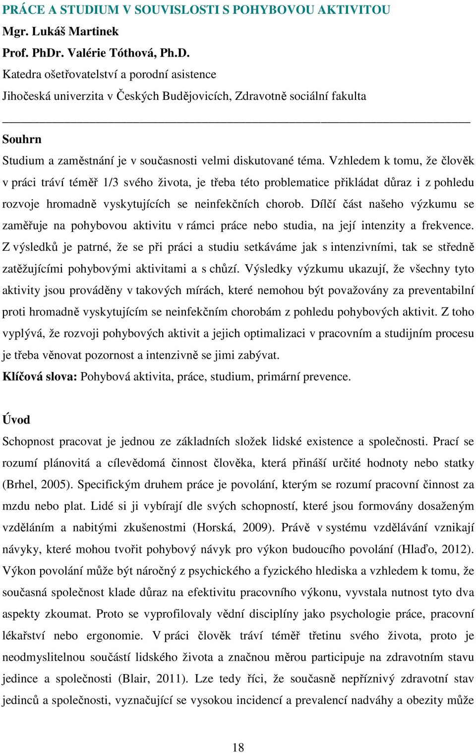 Dílčí část našeho výzkumu se zaměřuje na pohybovou aktivitu v rámci práce nebo studia, na její intenzity a frekvence.