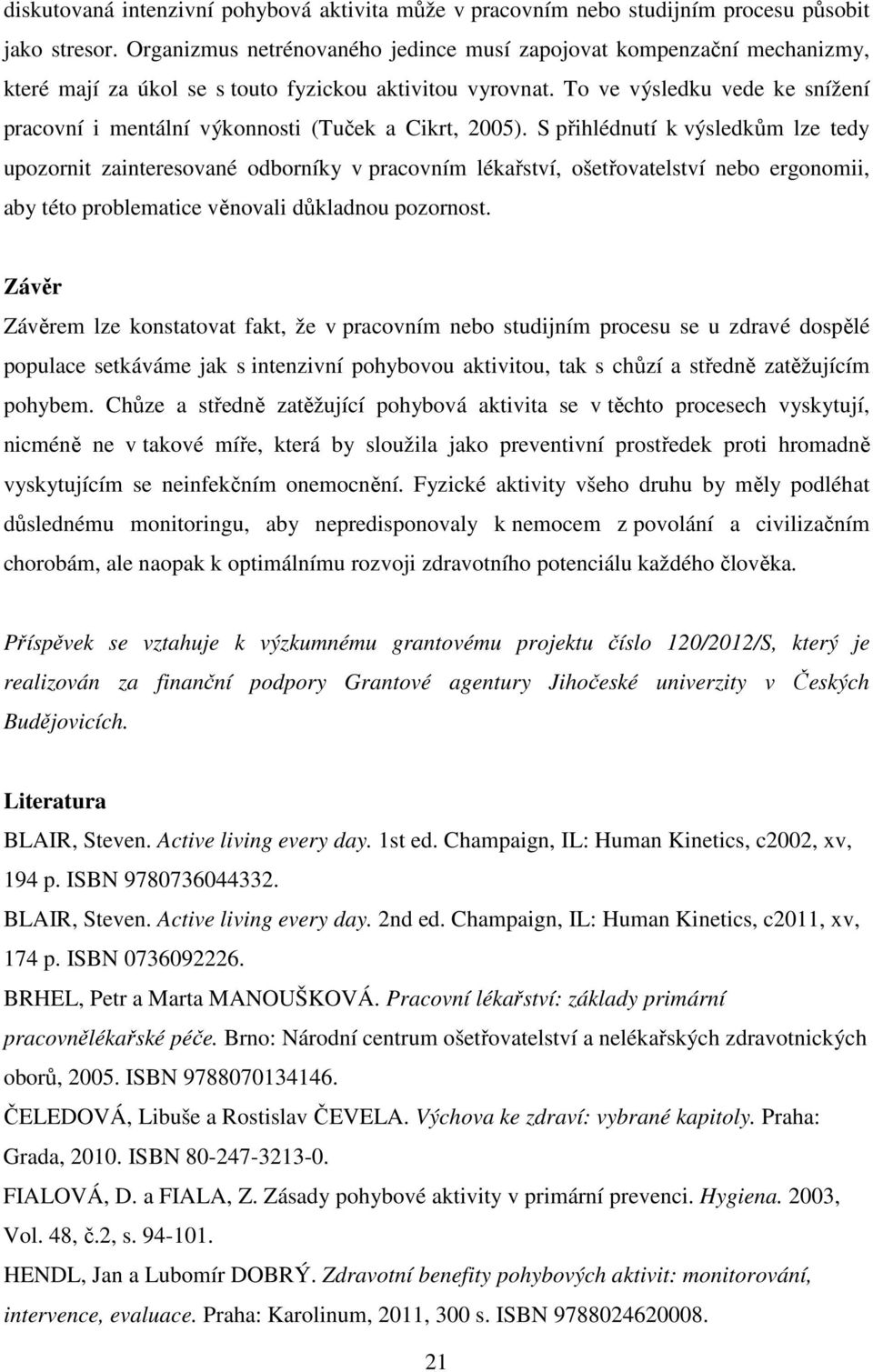 To ve výsledku vede ke snížení pracovní i mentální výkonnosti (Tuček a Cikrt, 2005).