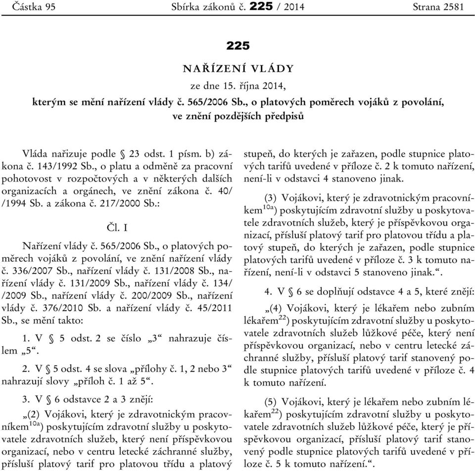 , o platu a odměně za pracovní pohotovost v rozpočtových a v některých dalších organizacích a orgánech, ve znění zákona č. 40/ /1994 Sb. a zákona č. 217/2000 Sb.: Čl. I Nařízení vlády č. 565/2006 Sb.