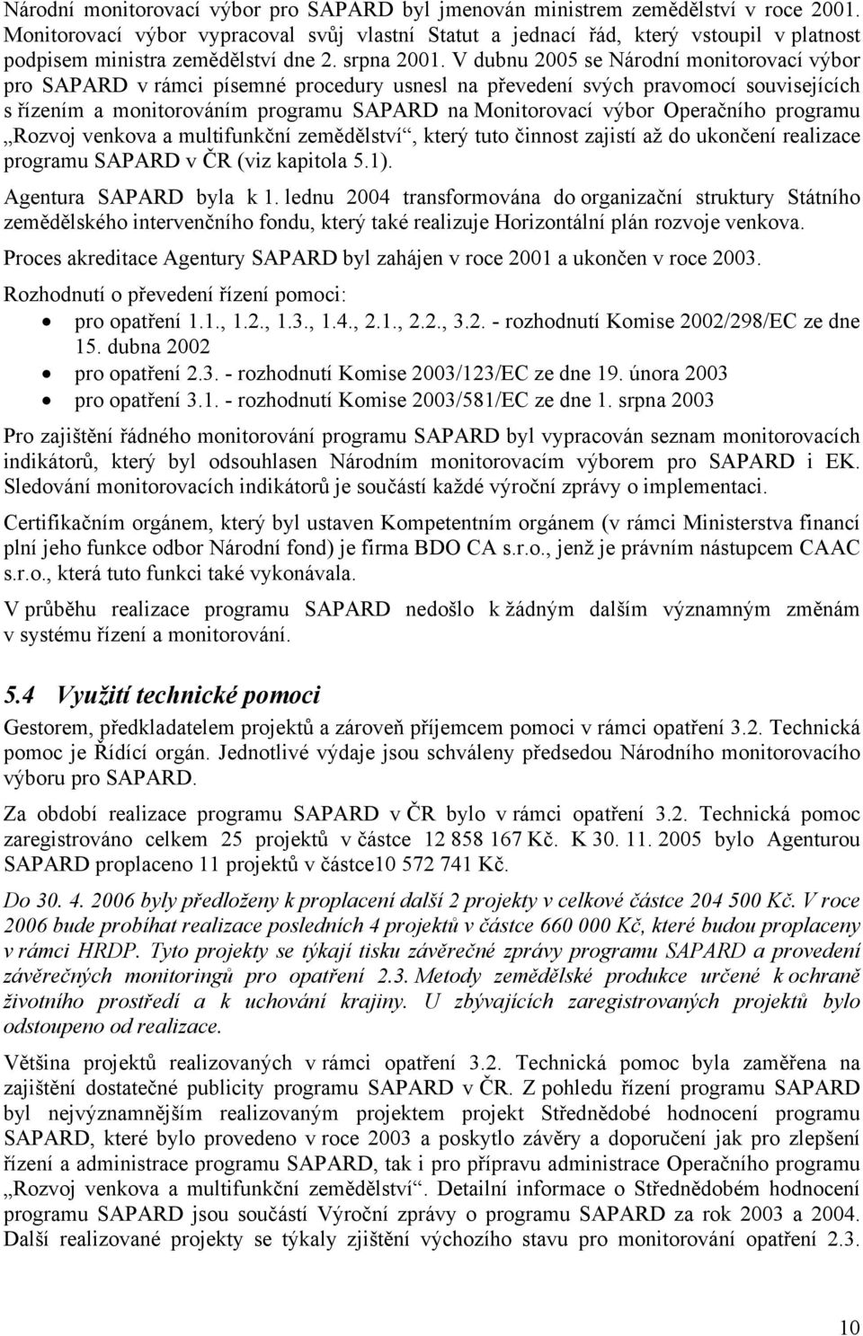 V dubnu 2005 se Národní monitorovací výbor pro SAPARD v rámci písemné procedury usnesl na převedení svých pravomocí souvisejících s řízením a monitorováním programu SAPARD na Monitorovací výbor