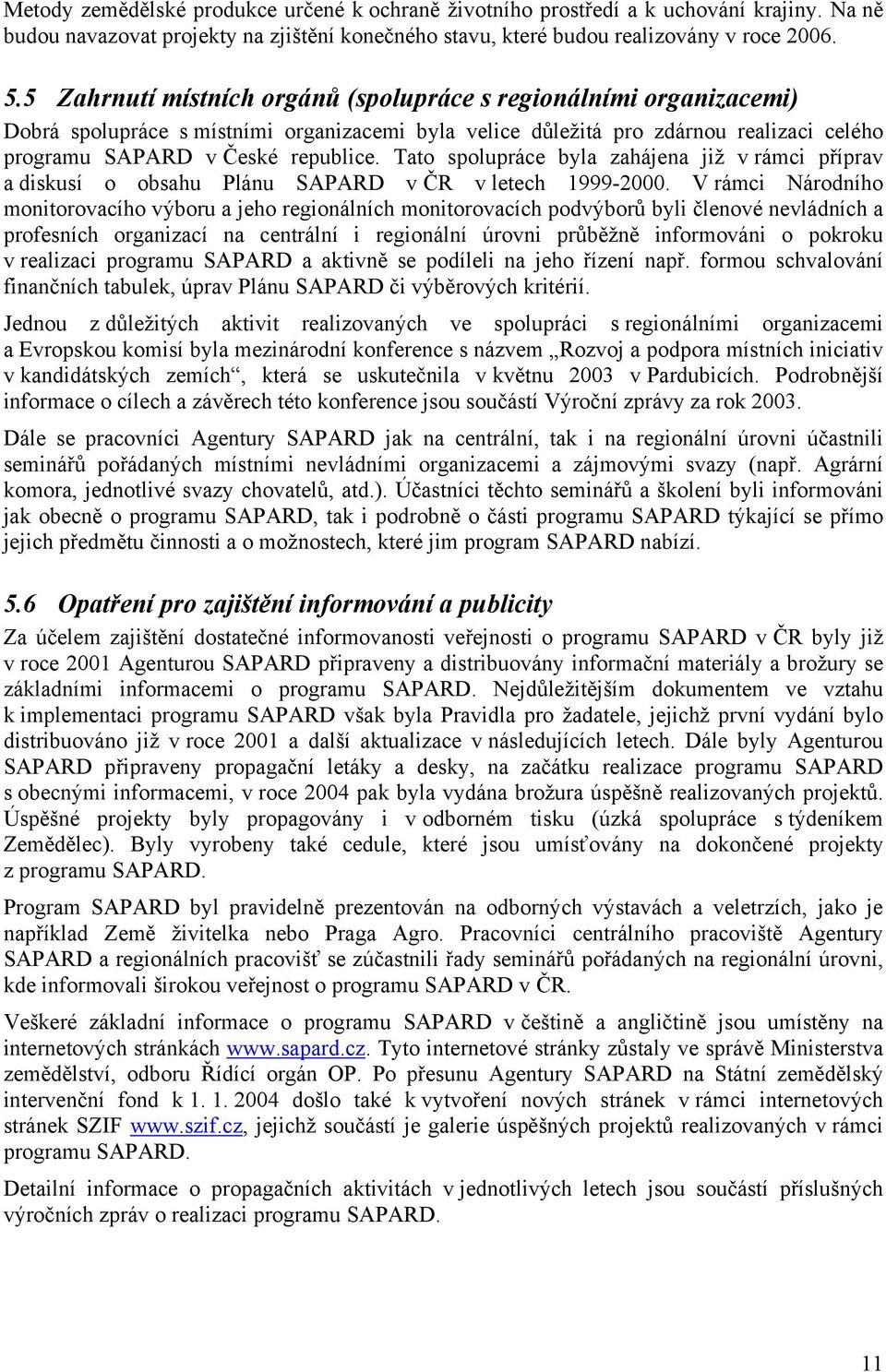 Tato spolupráce byla zahájena již v rámci příprav a diskusí o obsahu Plánu SAPARD v ČR v letech 1999-2000.