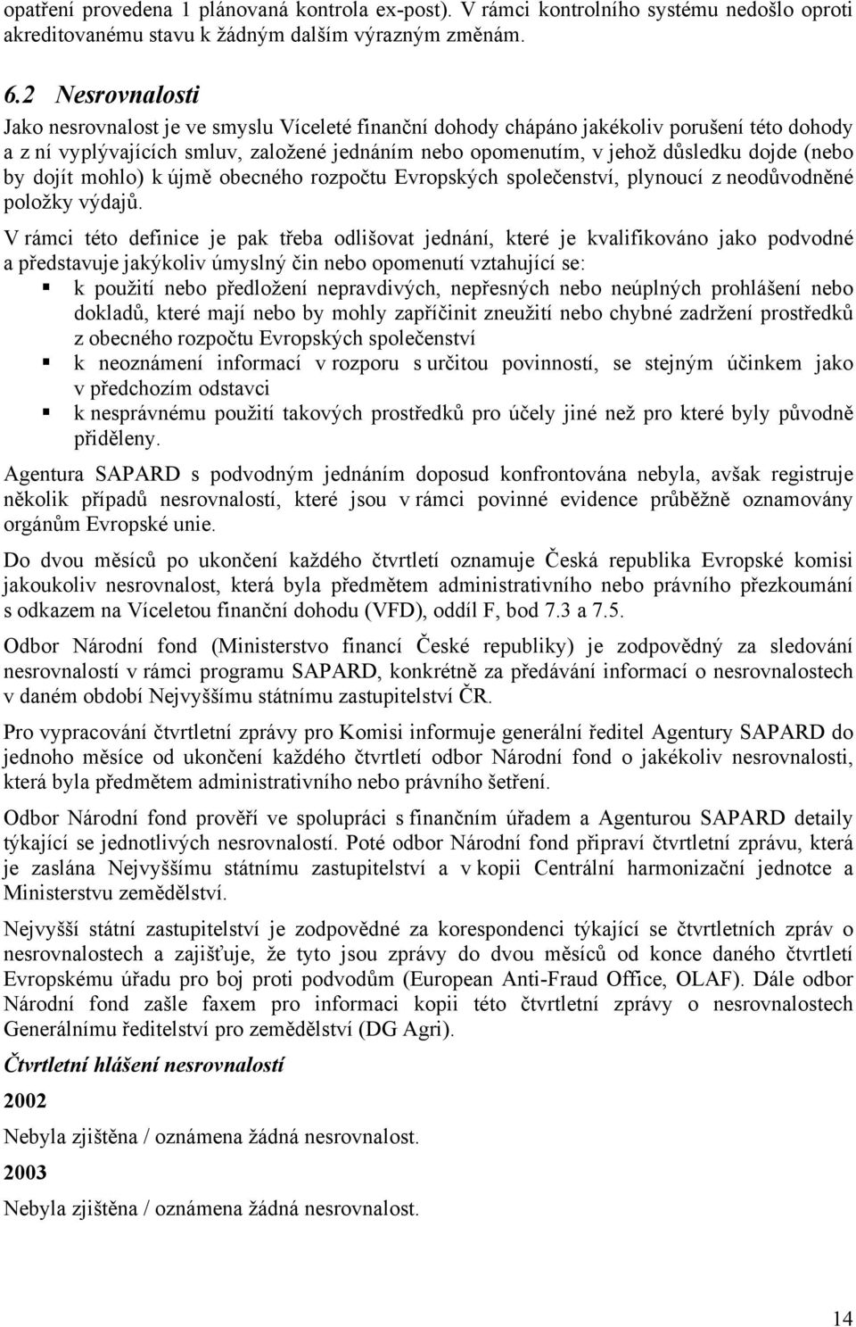 (nebo by dojít mohlo) k újmě obecného rozpočtu Evropských společenství, plynoucí z neodůvodněné položky výdajů.