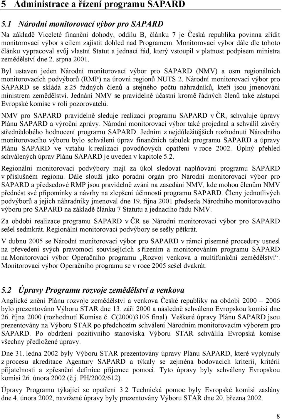 Monitorovací výbor dále dle tohoto článku vypracoval svůj vlastní Statut a jednací řád, který vstoupil v platnost podpisem ministra zemědělství dne 2. srpna 2001.