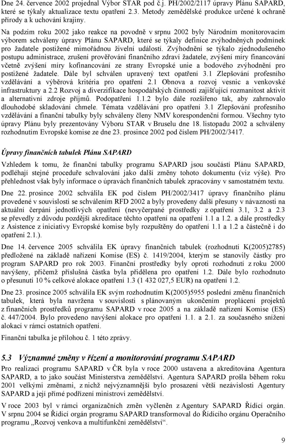 Na podzim roku 2002 jako reakce na povodně v srpnu 2002 byly Národním monitorovacím výborem schváleny úpravy Plánu SAPARD, které se týkaly definice zvýhodněných podmínek pro žadatele postižené