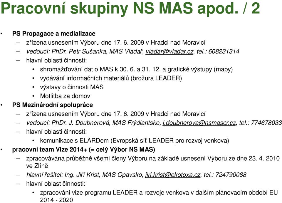 a grafické výstupy (mapy) vydávání informačních materiálů (brožura LEADER) výstavy o činnosti MAS Motlitba za domov PS Mezinárodní spolupráce zřízena usnesením Výboru dne 17. 6.