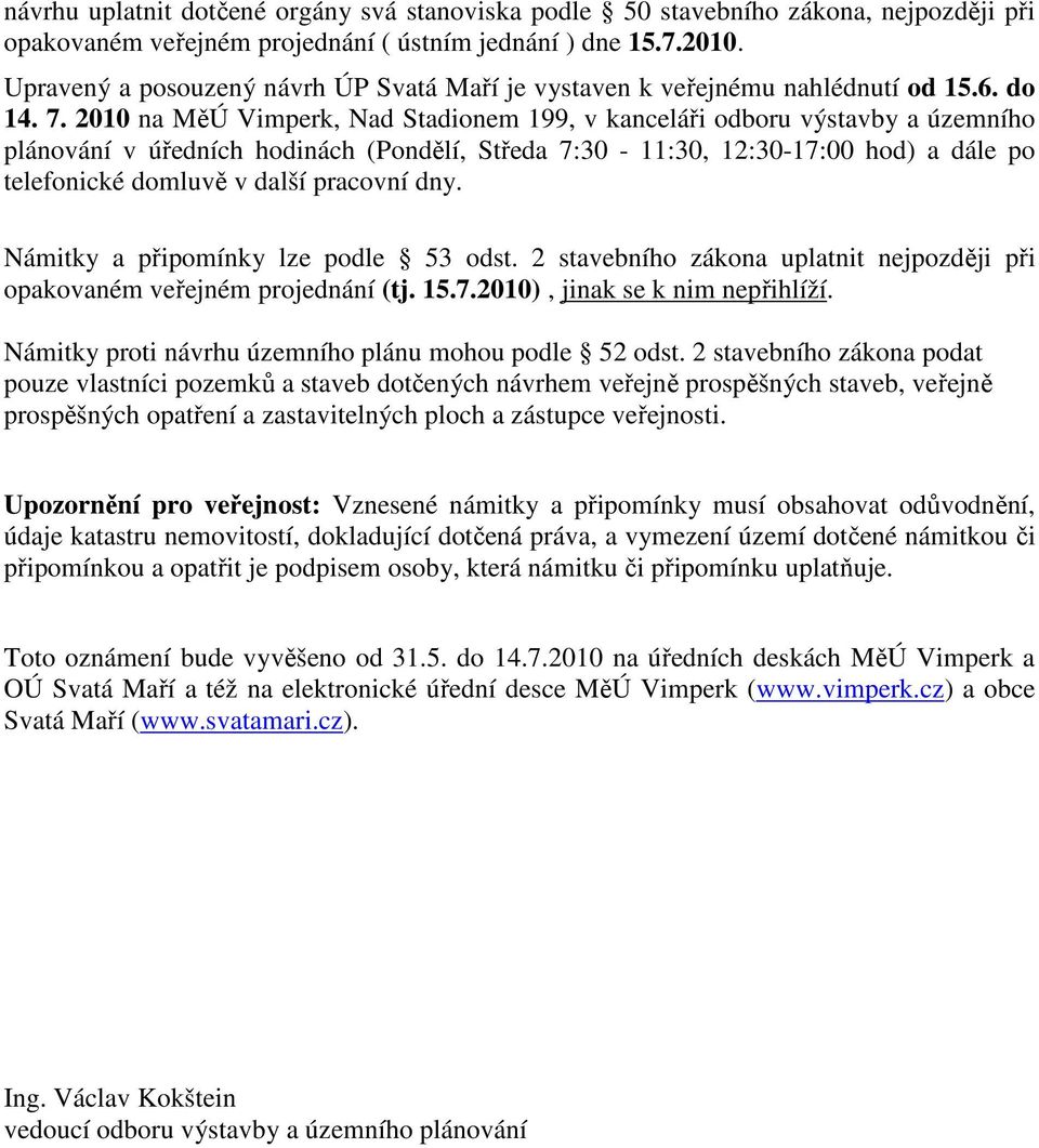 2010 na MěÚ Vimperk, Nad Stadionem 199, v kanceláři odboru výstavby a územního plánování v úředních hodinách (Pondělí, Středa 7:30-11:30, 12:30-17:00 hod) a dále po telefonické domluvě v další