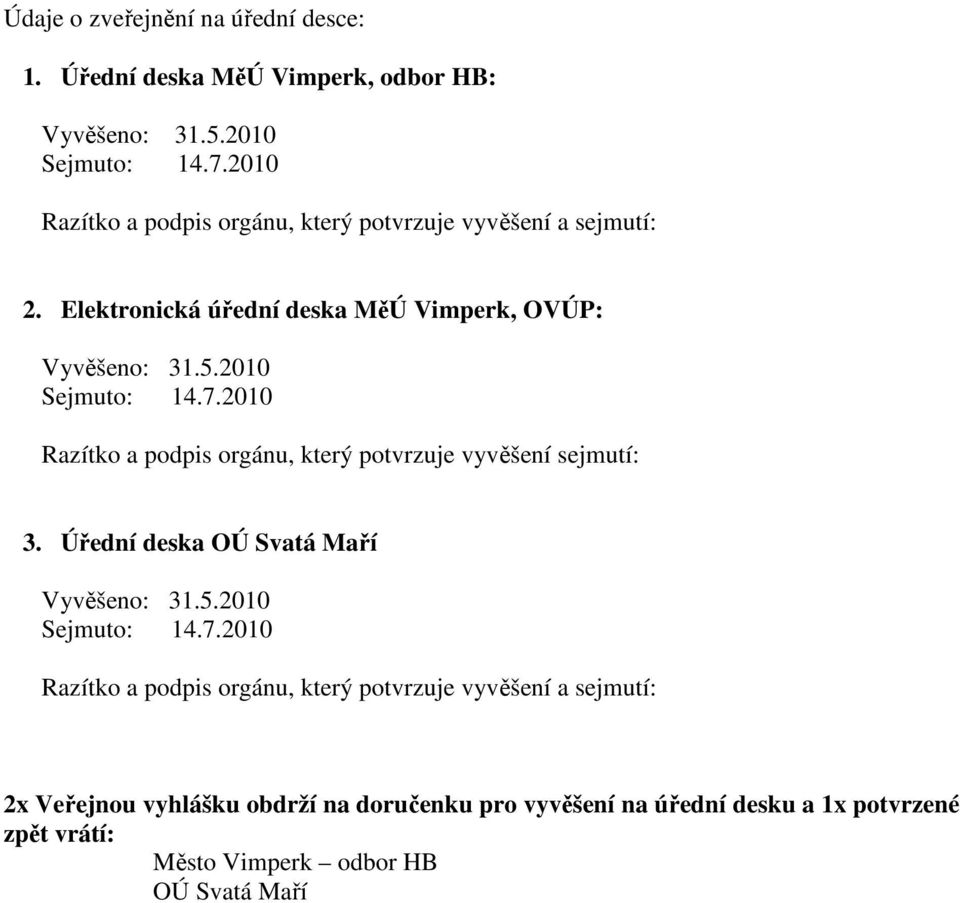 7.2010 Razítko a podpis orgánu, který potvrzuje vyvěšení sejmutí: 3. Úřední deska OÚ Svatá Maří Vyvěšeno: 31.5.2010 Sejmuto: 14.7.2010 Razítko a