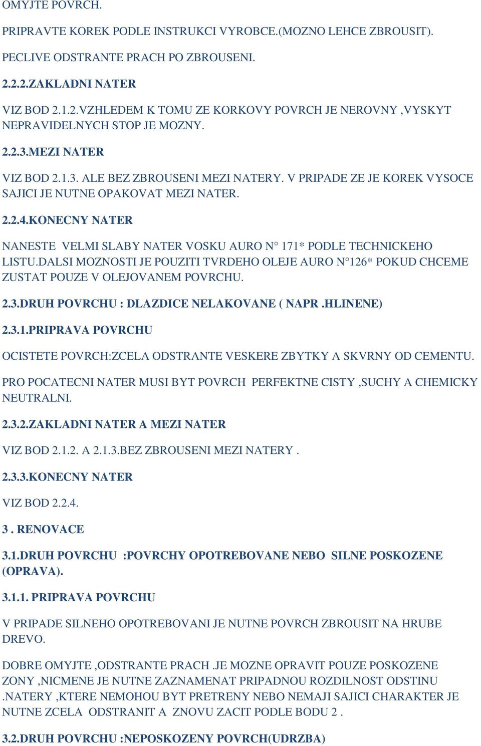 KONECNY NATER NANESTE VELMI SLABY NATER VOSKU AURO N 171* PODLE TECHNICKEHO LISTU.DALSI MOZNOSTI JE POUZITI TVRDEHO OLEJE AURO N 126* POKUD CHCEME ZUSTAT POUZE V OLEJOVANEM POVRCHU. 2.3.