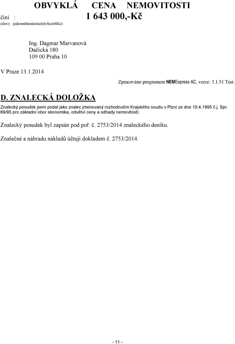 Znalecký posudek jsem podal jako znalec jmenovaný rozhodnutím Krajského soudu v Plzni ze dne 10.4.1995 č.j. Spr.