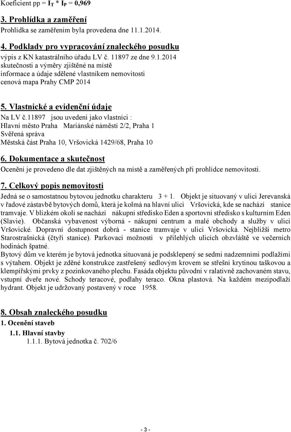 11897 jsou uvedeni jako vlastníci : Hlavní město Praha Mariánské náměstí 2/2, Praha 1 Svěřená správa Městská část Praha 10, Vršovická 1429/68, Praha 10 6.