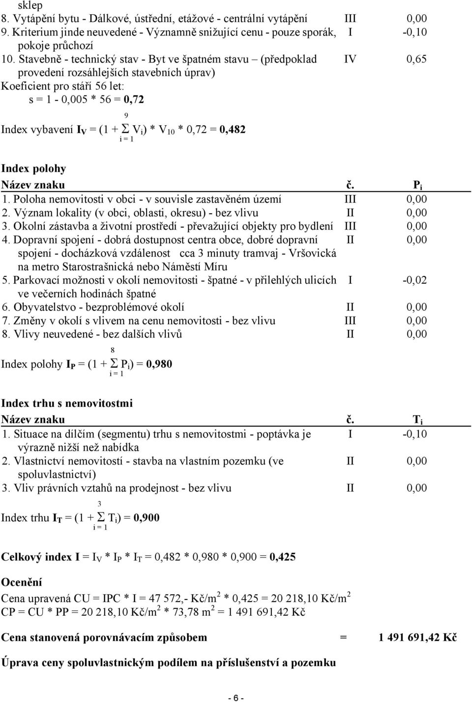 V 10 * 0,72 = 0,482 i = 1 Index polohy Název znaku č. P i 1. Poloha nemovitosti v obci - v souvisle zastavěném území III 0,00 2. Význam lokality (v obci, oblasti, okresu) - bez vlivu II 0,00 3.