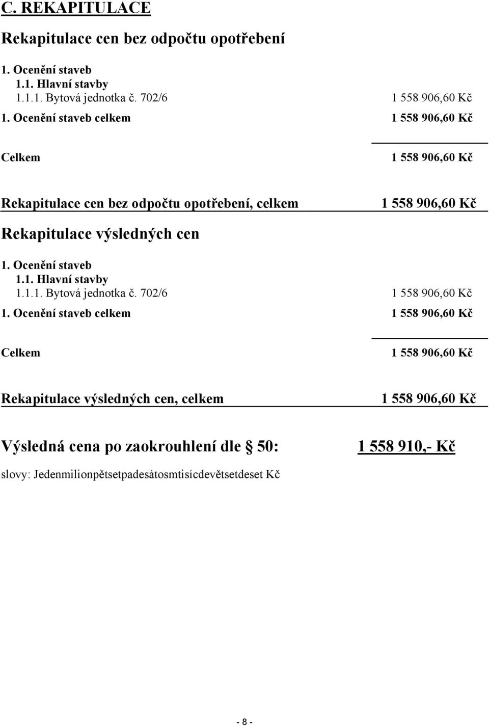 1. Ocenění staveb 1.1. Hlavní stavby 1.1.1. Bytová jednotka č. 702/6 1 558 906,60 Kč 1.