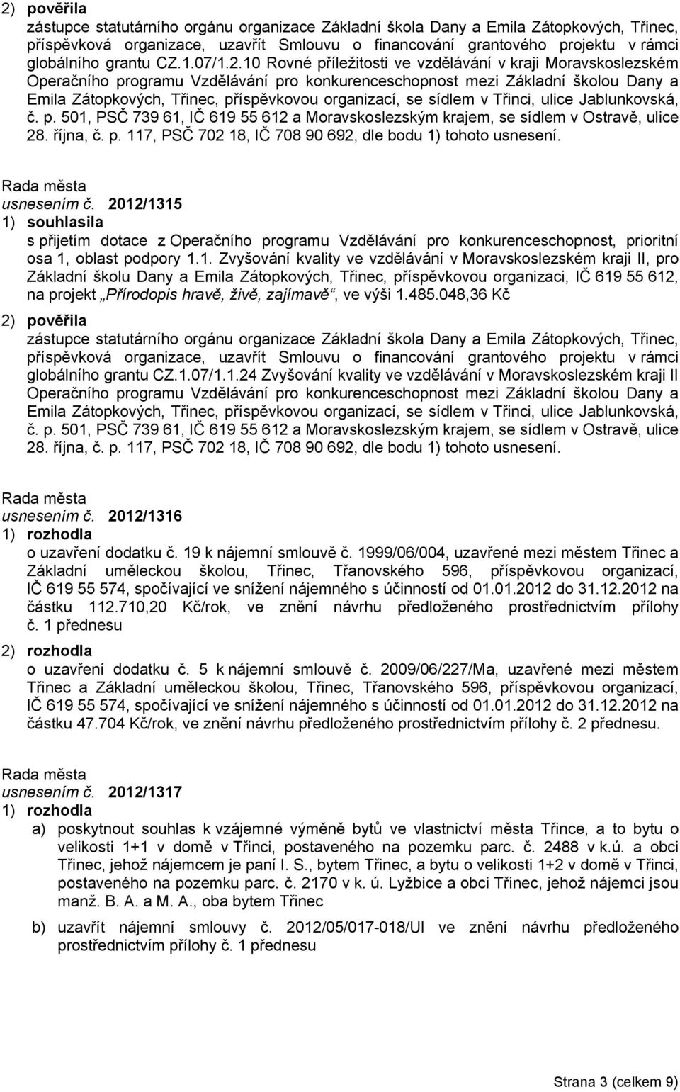 10 Rovné příležitosti ve vzdělávání v kraji Moravskoslezském Operačního programu Vzdělávání pro konkurenceschopnost mezi Základní školou Dany a Emila Zátopkových, Třinec, příspěvkovou organizací, se