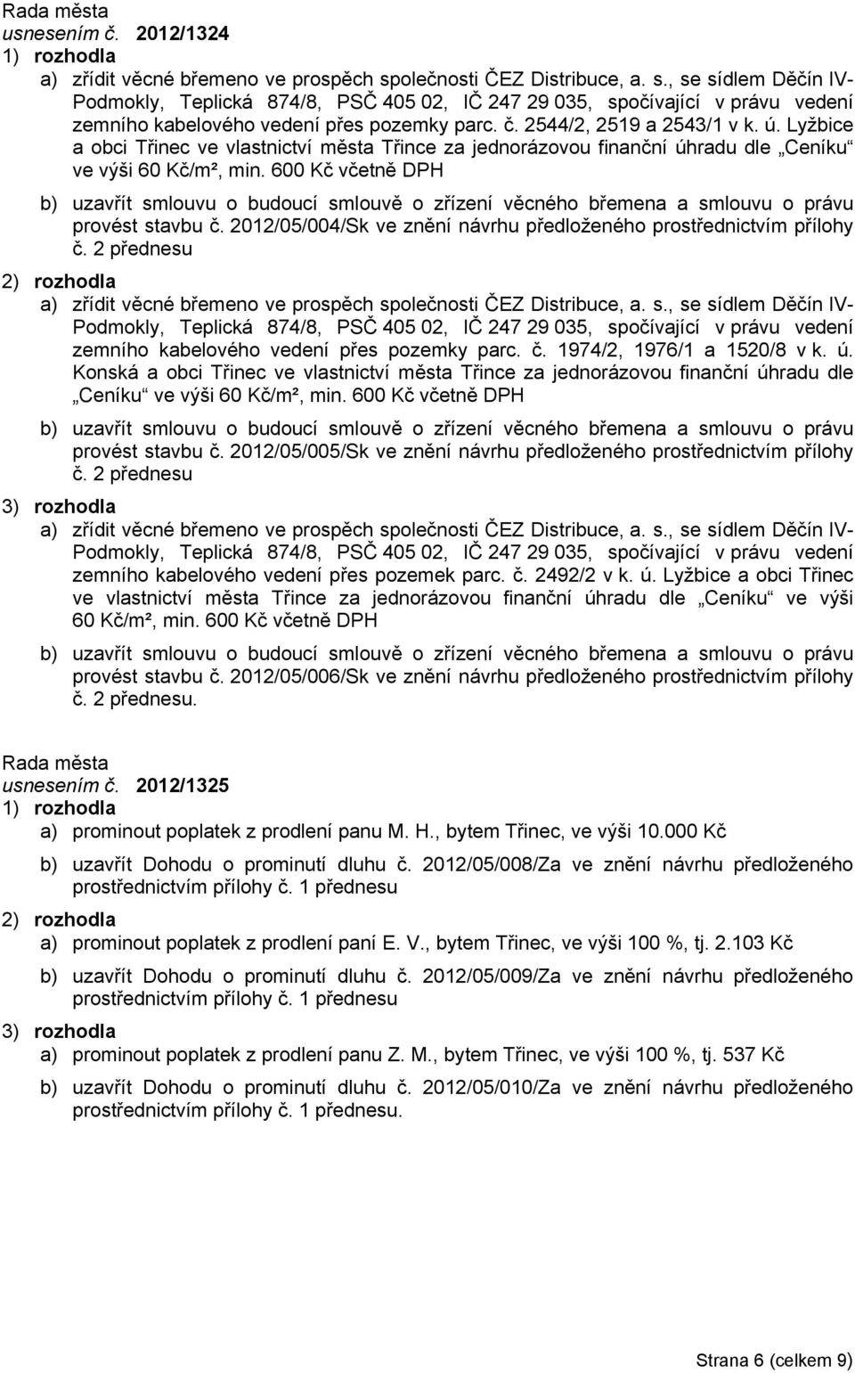 2544/2, 2519 a 2543/1 v k. ú. Lyžbice a obci Třinec ve vlastnictví města Třince za jednorázovou finanční úhradu dle Ceníku ve výši 60 Kč/m², min.