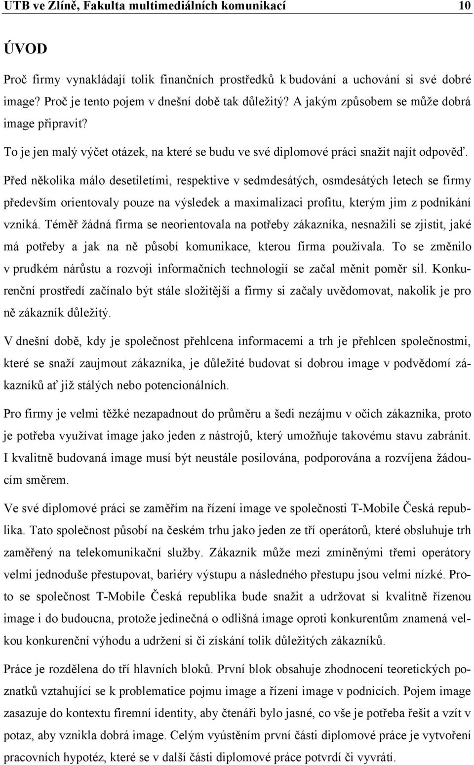 Před několika málo desetiletími, respektive v sedmdesátých, osmdesátých letech se firmy především orientovaly pouze na výsledek a maximalizaci profitu, kterým jim z podnikání vzniká.