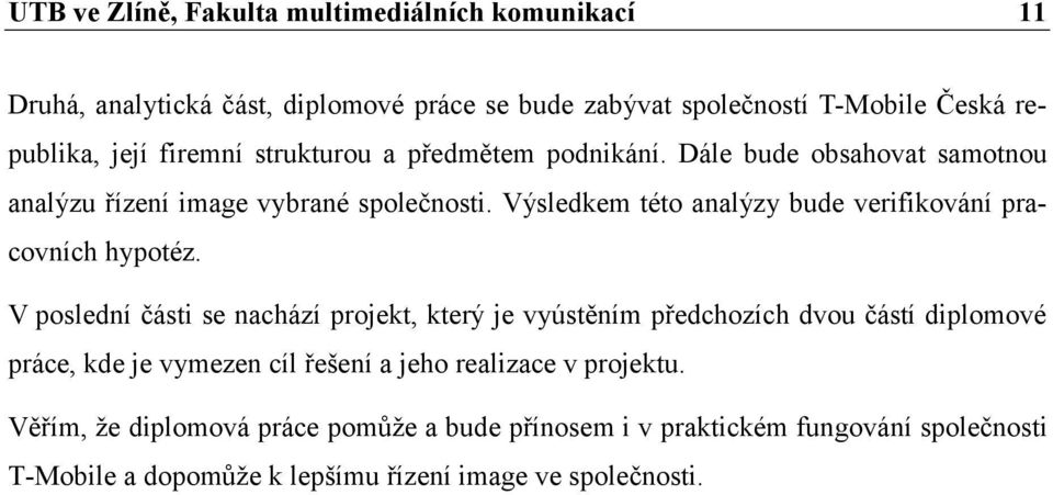 Výsledkem této analýzy bude verifikování pracovních hypotéz.