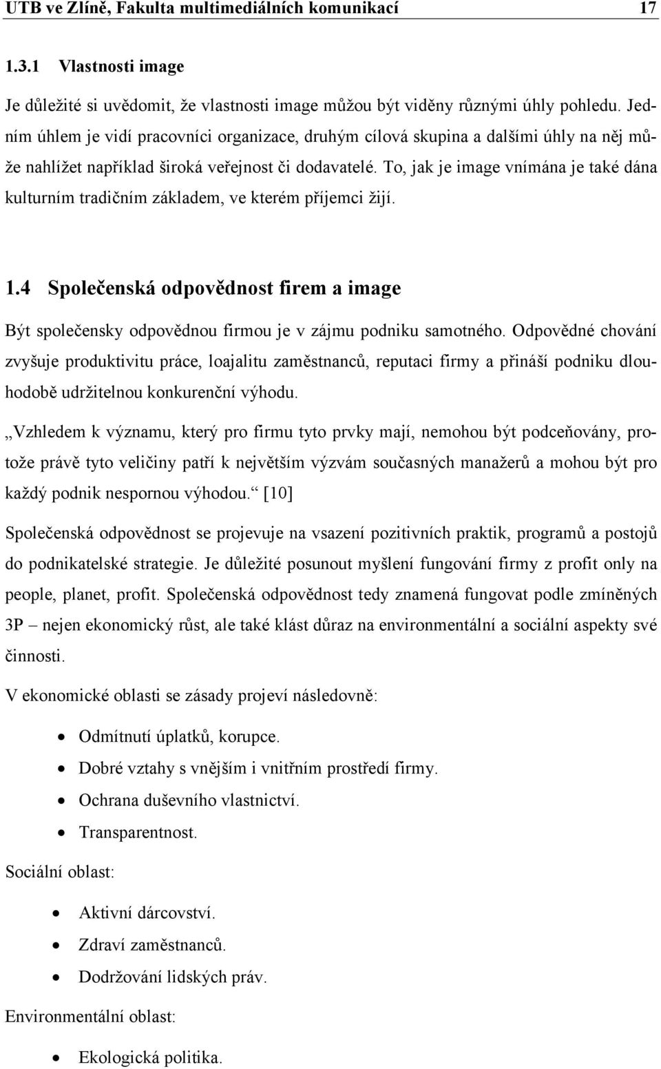 To, jak je image vnímána je také dána kulturním tradičním základem, ve kterém příjemci žijí. 1.4 Společenská odpovědnost firem a image Být společensky odpovědnou firmou je v zájmu podniku samotného.