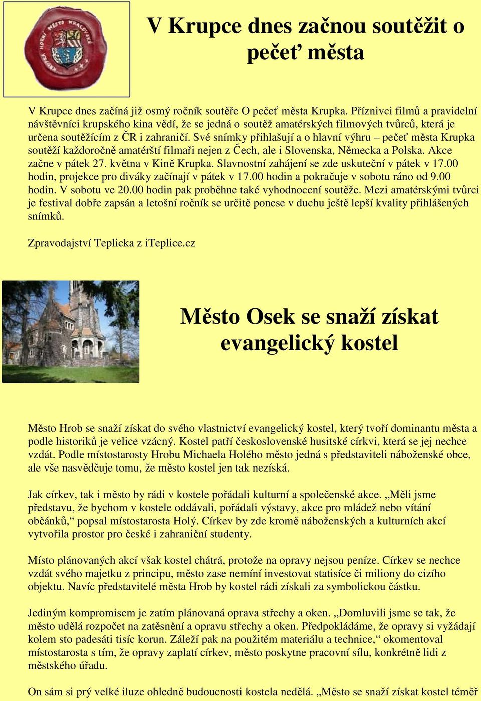 Své snímky přihlašují a o hlavní výhru pečeť města Krupka soutěží každoročně amatérští filmaři nejen z Čech, ale i Slovenska, Německa a Polska. Akce začne v pátek 27. května v Kině Krupka.