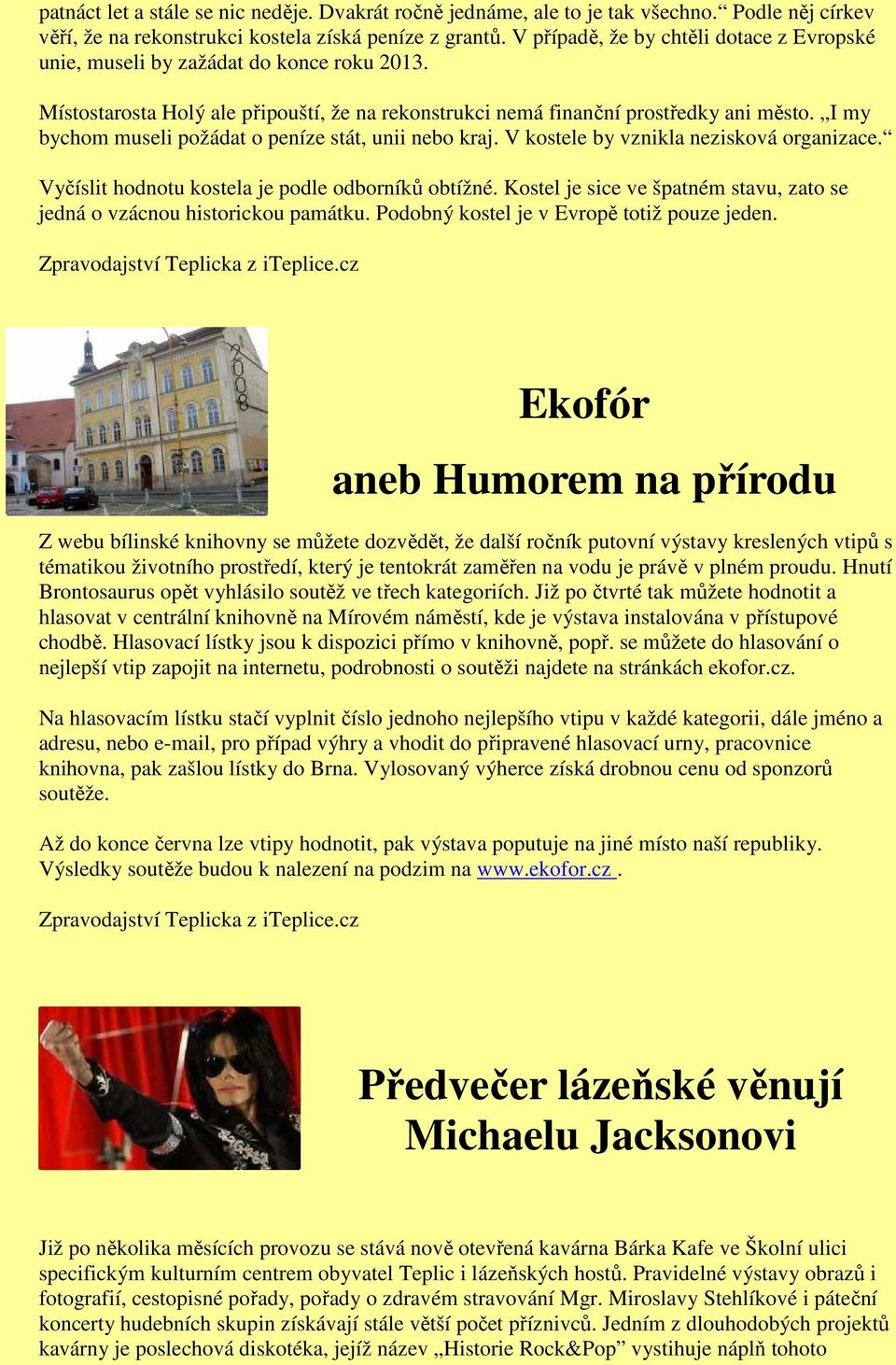I my bychom museli požádat o peníze stát, unii nebo kraj. V kostele by vznikla nezisková organizace. Vyčíslit hodnotu kostela je podle odborníků obtížné.