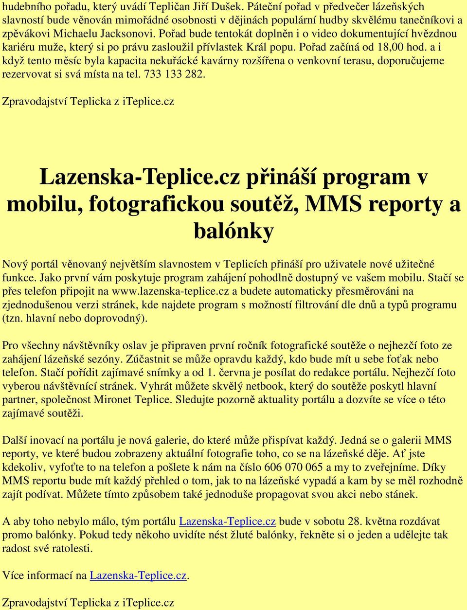 Pořad bude tentokát doplněn i o video dokumentující hvězdnou kariéru muže, který si po právu zasloužil přívlastek Král popu. Pořad začíná od 18,00 hod.