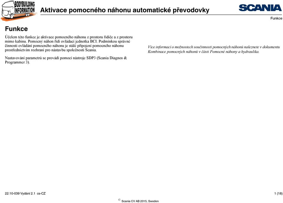 Podmínkou správné činnosti ovládání pomocného náhonu je stálé připojení pomocného náhonu prostřednictvím rozhraní pro nástavbu společnosti