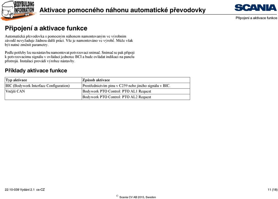 Snímač se pak připojí k potvrzovacímu signálu v ovládací jednotce BCI a bude ovládat indikaci na panelu přístrojů. Instalaci provádí výrobce nástavby.