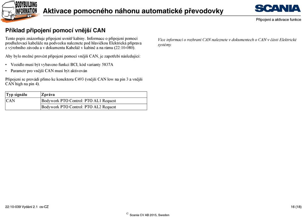 Více informací o rozhraní CAN naleznete v dokumentech o CAN v části Elektrické systémy.