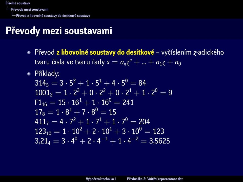 314 5 = 3 5 2 + 1 5 1 + 4 5 0 = 84 1001 2 = 1 2 3 + 0 2 2 + 0 2 1 + 1 2 0 = 9 F1 16 = 15 16 1 + 1 16 0 = 241 17 8 = 1 8 1