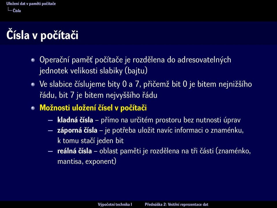 čísel v počítači kladná čísla přímo na určitém prostoru bez nutnosti úprav záporná čísla je potřeba uložit navíc