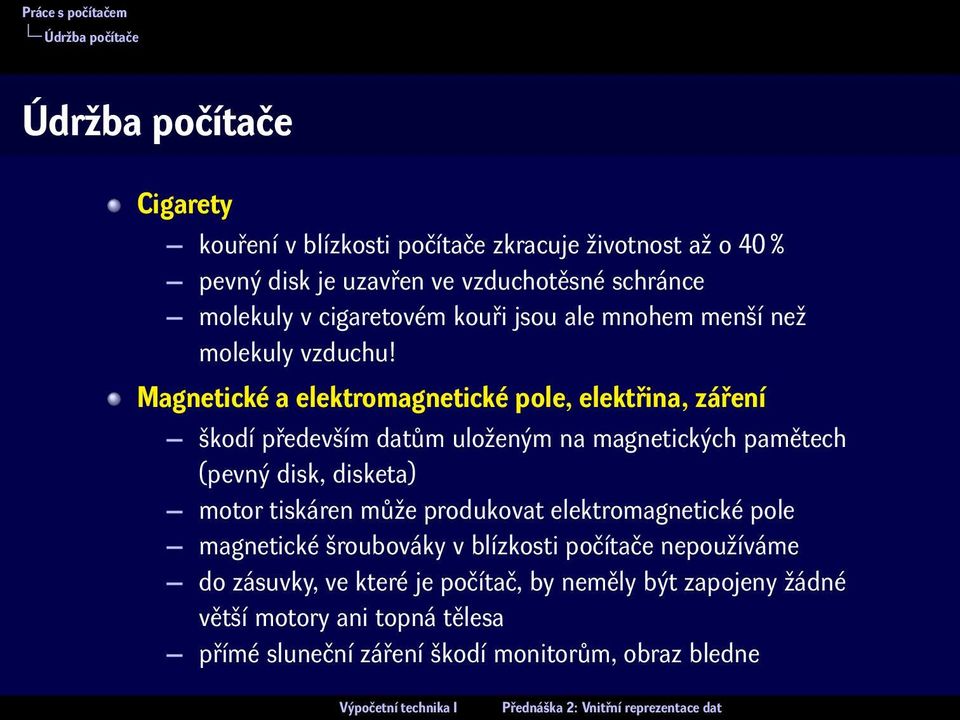 Magnetické a elektromagnetické pole, elektřina, záření škodí především datům uloženým na magnetických pamětech (pevný disk, disketa) motor tiskáren může