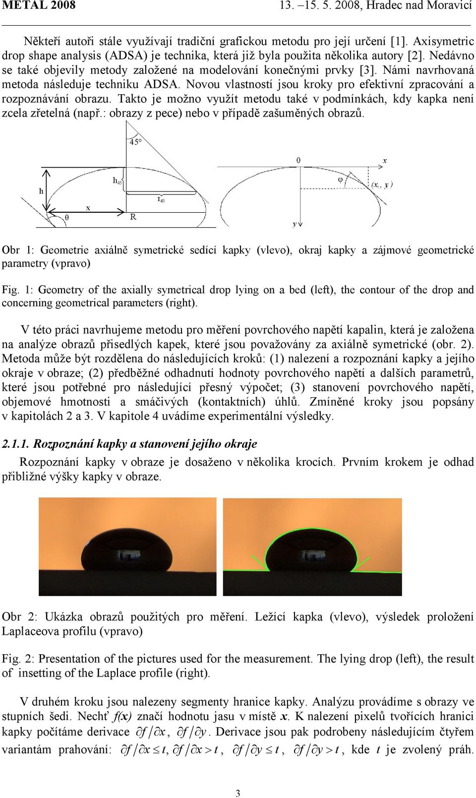 Takto je možno využít metodu také v podmínkách, kdy kapka není zcela zřetelná (např.: obrazy z pece) nebo v případě zašuměných obrazů.