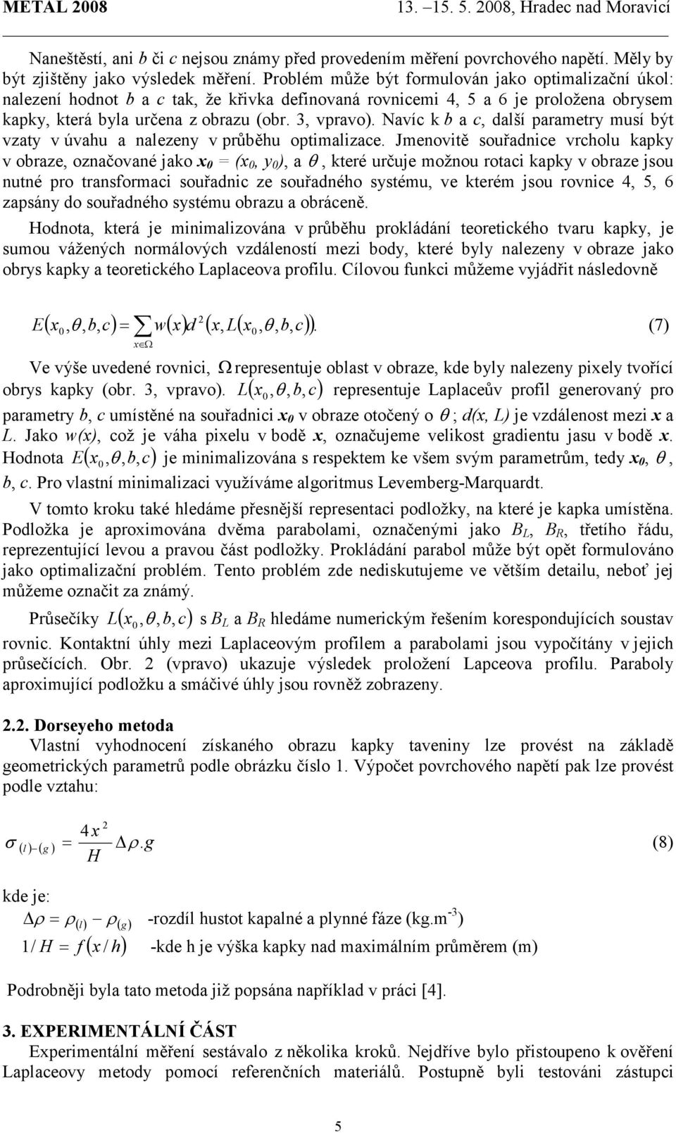 Navíc k b a c, další parametry musí být vzaty v úvahu a nalezeny v průběhu optimalizace.